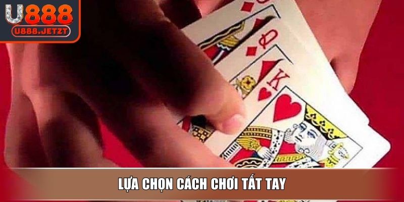 Bài Cào U888 - Quy Luật Cơ Bản Và Bí Quyết Đặt Cược Hiệu Quả 4 Lựa chọn cách chơi tất tay