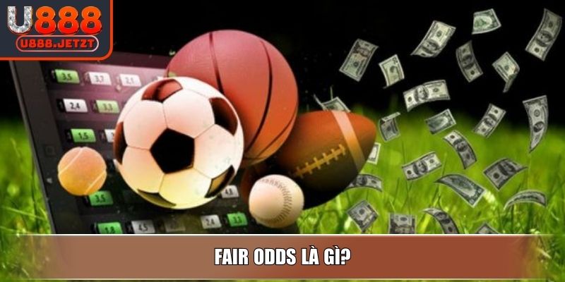 Cách Tính Fair Odds Chính Xác & Cách Đọc Trong Cá Độ Từ U888 2 Fair odds là gì?