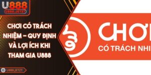 Chơi Có Trách Nhiệm - Quy Định Và Lợi Ích Khi Tham Gia U888