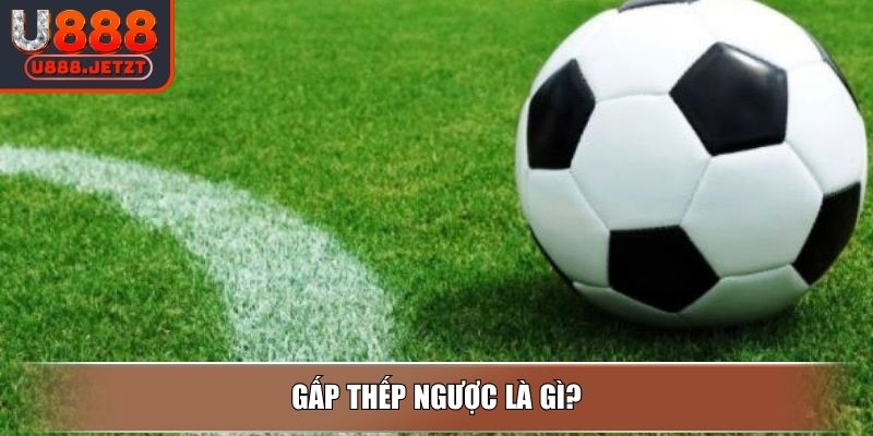 Gấp Thếp Ngược Là Gì? Ưu Nhược Điểm Và Cách Chơi Từ U888 2 Gấp thếp ngược là gì?