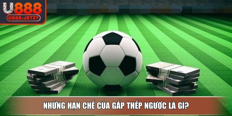 Gấp Thếp Ngược Là Gì? Ưu Nhược Điểm Và Cách Chơi Từ U888 3 Những hạn chế của gấp thếp ngược là gì?