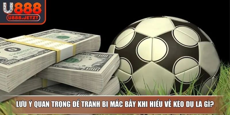 Kèo Dụ Là Gì? Cách Nhận Biết Và Lưu Ý Giúp Tránh Bẫy Từ U888 4 Lưu ý quan trọng để tránh bị mắc bẫy khi hiểu về kèo dụ là gì?