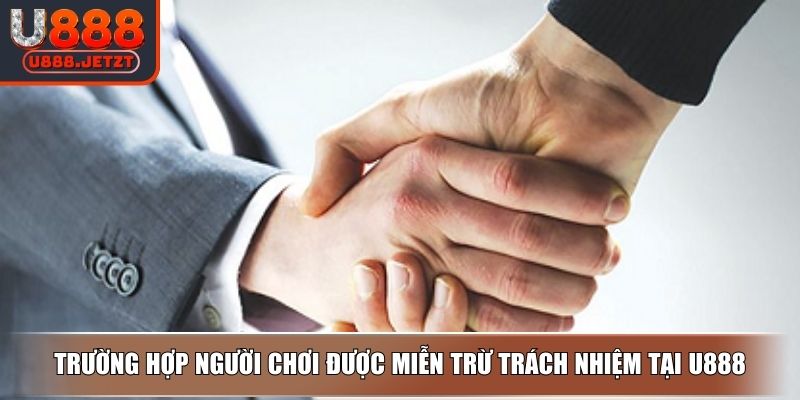 Miễn Trừ Trách Nhiệm U888 - Cập Nhật Quy Định Cho Người Chơi 3 Trường hợp người chơi được miễn trừ trách nhiệm tại U888