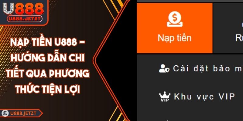 Nạp Tiền U888 - Hướng Dẫn Chi Tiết Qua Phương Thức Tiện Lợi 1 Nạp Tiền U888 - Hướng Dẫn Chi Tiết Qua Phương Thức Tiện Lợi