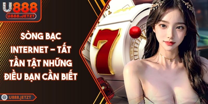 Sòng bạc Internet - Tất Tần Tật Những Điều Bạn Cần Biết