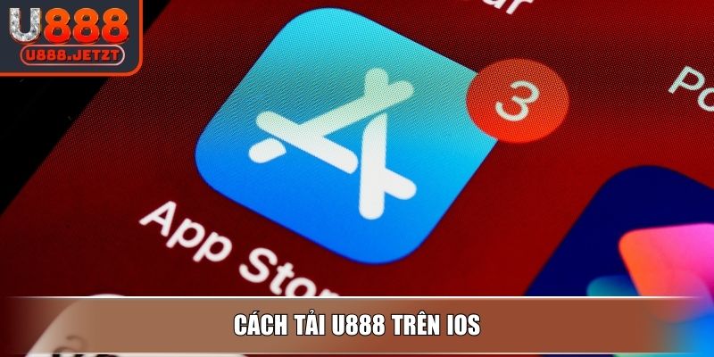 Tải App U888 Dễ Dàng Theo Hướng Dẫn Từ A-Z Và Lưu Ý Cần Biết 3 Cách tải U888 trên iOS