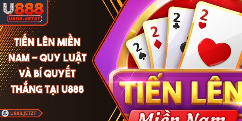 Tiến Lên Miền Nam - Quy Luật và Bí Quyết Thắng Tại U888