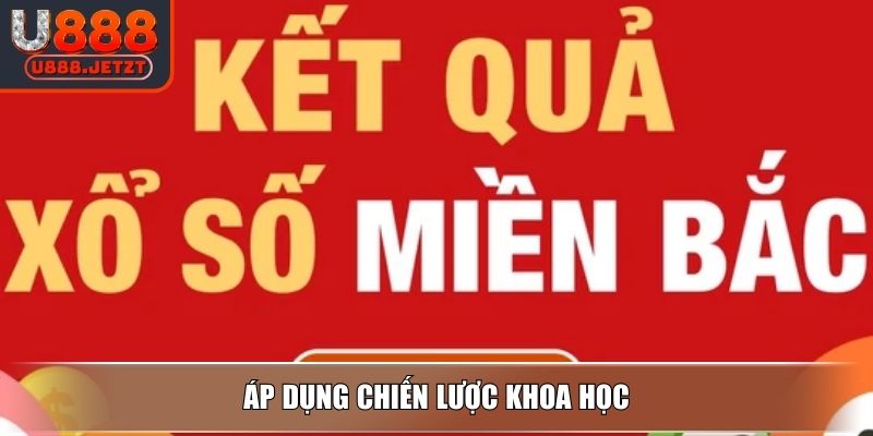 Xổ Số Miền Bắc U888 - Cách Chơi Và Bí Quyết Thắng Hiệu Quả 4 Áp dụng chiến lược khoa học