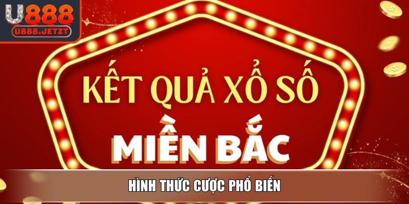 Xổ Số Miền Bắc U888 - Cách Chơi Và Bí Quyết Thắng Hiệu Quả 3 Hình thức cược phổ biến