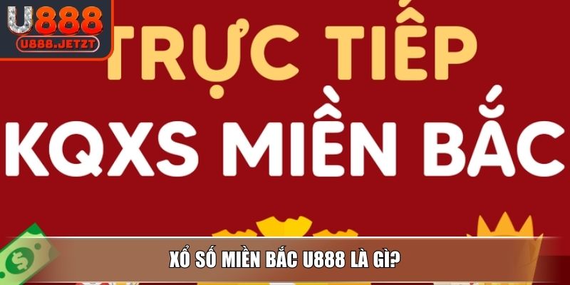 Xổ Số Miền Bắc U888 - Cách Chơi Và Bí Quyết Thắng Hiệu Quả 2 Xổ số miền Bắc U888 là gì?