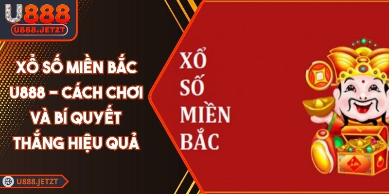 Xổ Số Miền Bắc U888 - Cách Chơi Và Bí Quyết Thắng Hiệu Quả 1 Xổ Số Miền Bắc U888 - Cách Chơi Và Bí Quyết Thắng Hiệu Quả