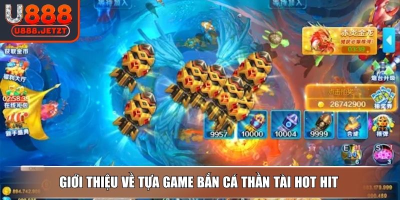 Bắn Cá Thần Tài U888 – Trúng Cá Vàng Đón Xu Về Đầy Két 2 Giới thiệu về tựa game bắn cá thần tài hot hit