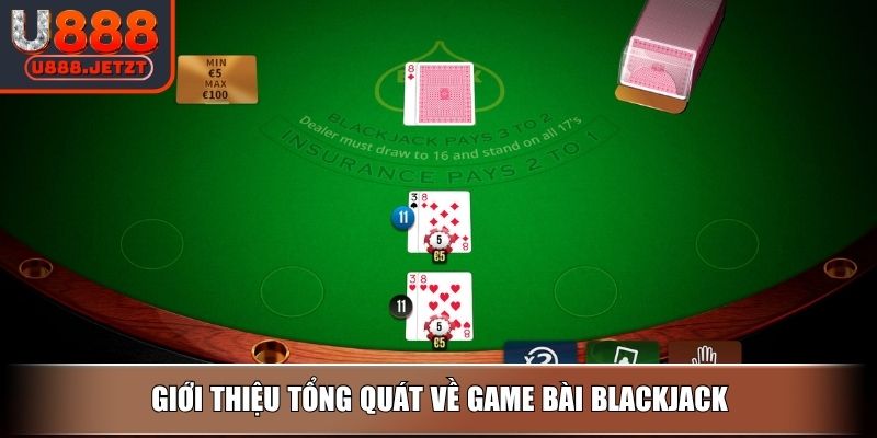 Cách Chơi Blackjack Cơ Bản Dành Cho Tân Thủ Và Mẹo Dễ Thắng 2 Giới thiệu tổng quát về game bài Blackjack