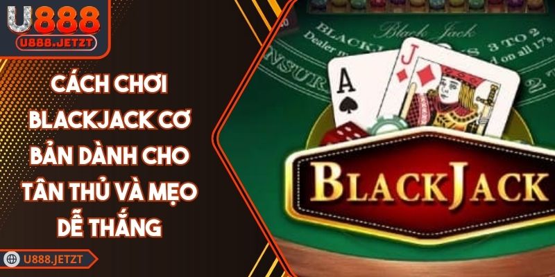 Cách Chơi Blackjack Cơ Bản Dành Cho Tân Thủ Và Mẹo Dễ Thắng 1 Cách Chơi Blackjack Cơ Bản Dành Cho Tân Thủ Và Mẹo Dễ Thắng