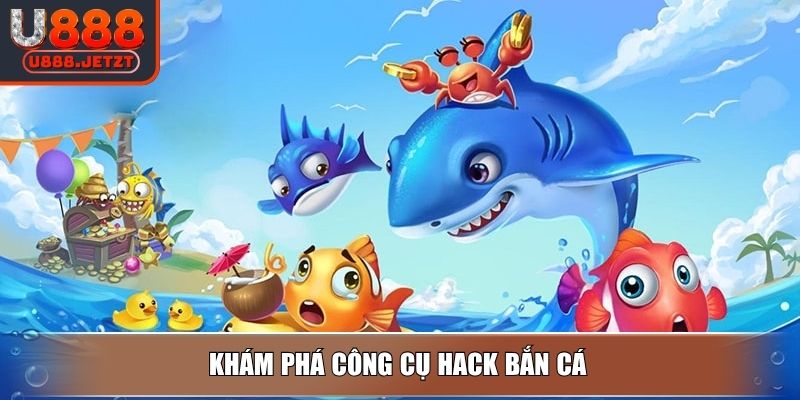 Hack Bắn Cá U888 – Giải Pháp Tăng Hiệu Quả Chơi Đổi Thưởng 2 Khám phá công cụ hack bắn cá