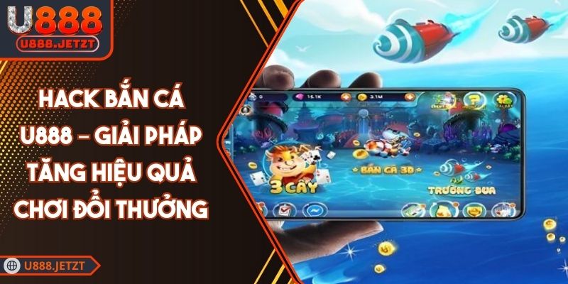 Hack Bắn Cá U888 – Giải Pháp Tăng Hiệu Quả Chơi Đổi Thưởng 1 Hack Bắn Cá U888 – Giải Pháp Tăng Hiệu Quả Chơi Đổi Thưởng