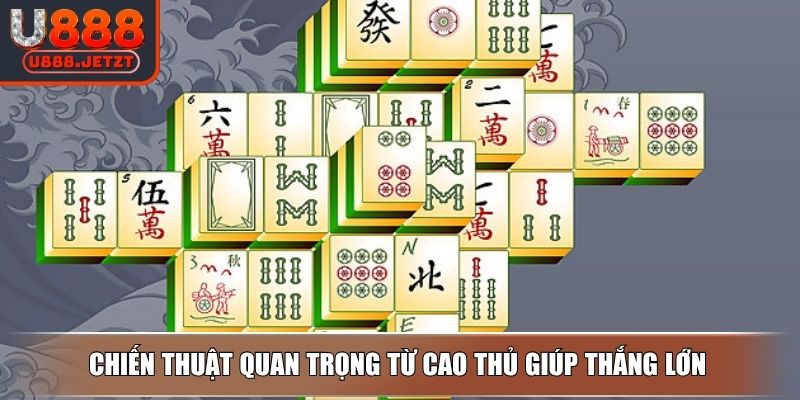 Mạt Chược U888 – Tham Gia Ván Bài Chiến Thuật Đỉnh Cao 4 Chiến thuật quan trọng từ cao thủ giúp thắng lớn