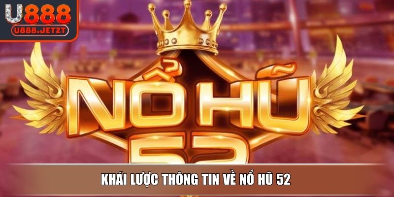 Nổ Hũ 52 – Quay Nhẹ Tay Nhận Nổ Hũ Siêu To Khổng Lồ 2 Khái lược thông tin về nổ hũ 52