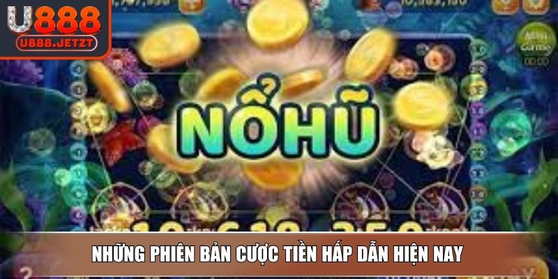 Nổ Hũ Đổi Thưởng U888 – Thắng Là Rút Đổi Là Có Tiền Ngay 3 Những phiên bản cược tiền hấp dẫn hiện nay