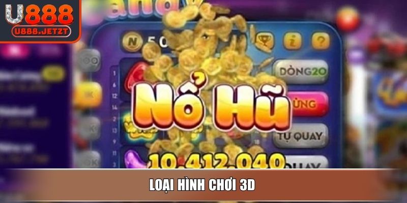 Nổ Hũ Đổi Thưởng U888 – Thắng Là Rút Đổi Là Có Tiền Ngay 4 Loại hình chơi 3D