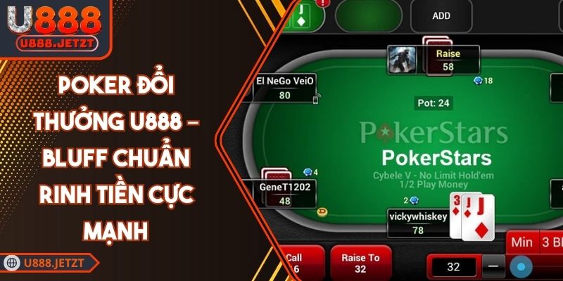 Poker Đổi Thưởng U888 – Bluff Chuẩn Rinh Tiền Cực Mạnh
