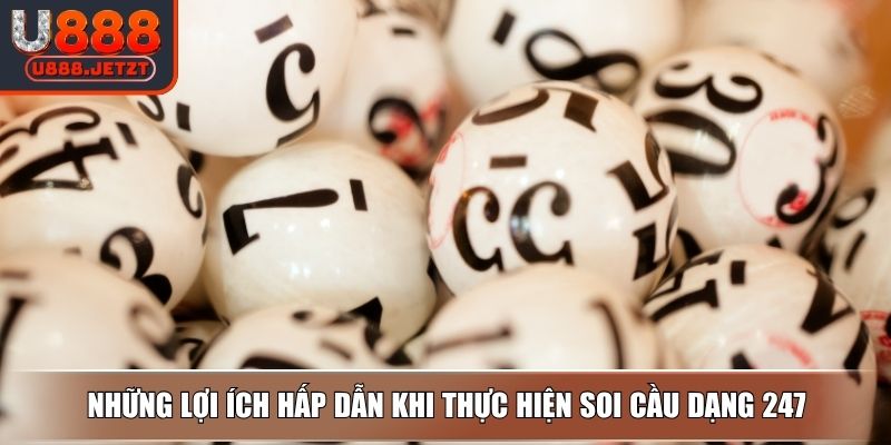 Soi Cầu 247 - Các Phương Thức Soi Chuẩn Xác Từ Chuyên Gia 3 Những lợi ích hấp dẫn khi thực hiện soi cầu dạng 247