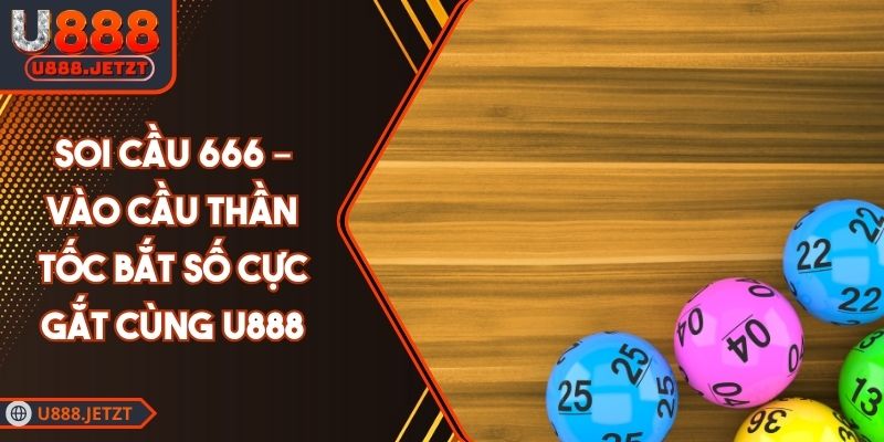 Soi Cầu 666 – Vào Cầu Thần Tốc Bắt Số Cực Gắt Cùng U888 1 Soi Cầu 666 – Vào Cầu Thần Tốc Bắt Số Cực Gắt Cùng U888