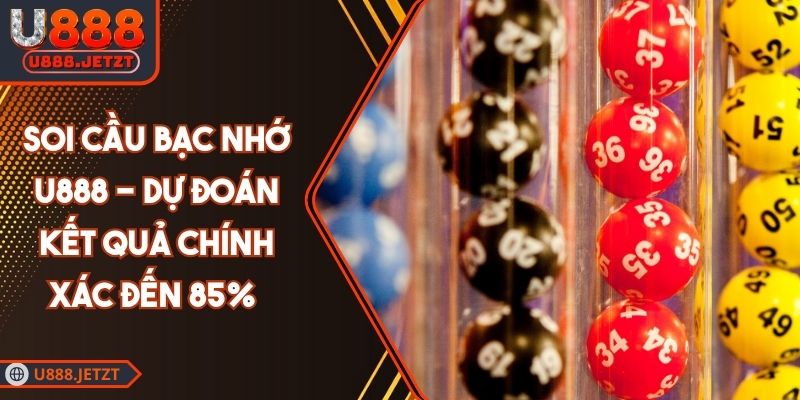 Soi Cầu Bạc Nhớ U888 - Dự Đoán Kết Quả Chính Xác Đến 85% 1 Soi Cầu Bạc Nhớ U888 - Dự Đoán Kết Quả Chính Xác Đến 85%