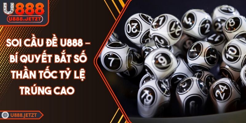 Soi Cầu Đề U888 – Bí Quyết Bắt Số Thần Tốc Tỷ Lệ Trúng Cao 1 Soi Cầu Đề U888 – Bí Quyết Bắt Số Thần Tốc Tỷ Lệ Trúng Cao