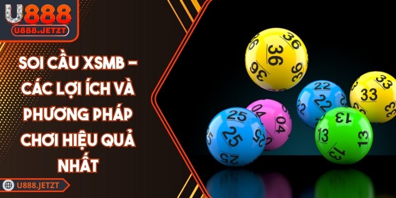 Soi Cầu XSMB - Các Lợi Ích Và Phương Pháp Chơi Hiệu Quả Nhất