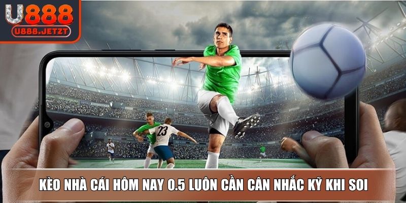 Soi Kèo Nhà Cái U888 - Cách Bắt Tỷ Lệ Kèo Bóng Đá Chuẩn Xác 3 Kèo nhà cái hôm nay 0.5 luôn cần cân nhắc kỹ khi soi