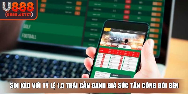 Soi Kèo Nhà Cái U888 - Cách Bắt Tỷ Lệ Kèo Bóng Đá Chuẩn Xác 4 Soi kèo với tỷ lệ 1.5 trái cần đánh giá sức tấn công đôi bên