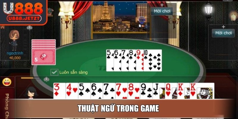Tiến Lên Miền Bắc U888 – Đánh Thông Liên Hồi Ăn Tiền Như Nước 3 Thuật ngữ trong game