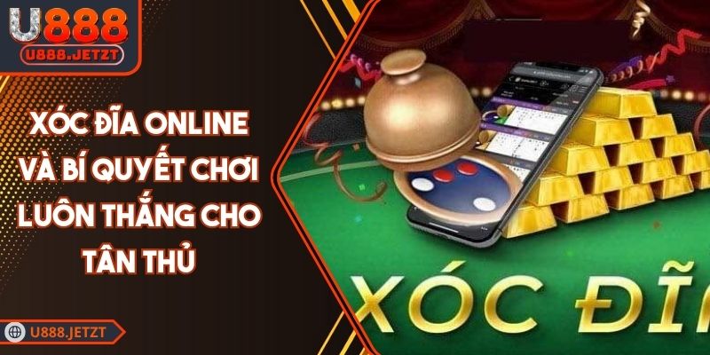 Xóc Đĩa Online Và Bí Quyết Chơi Luôn Thắng Cho Tân Thủ